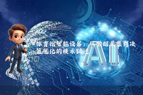体育馆智能设备：从数据采集到决策优化的技术跃迁